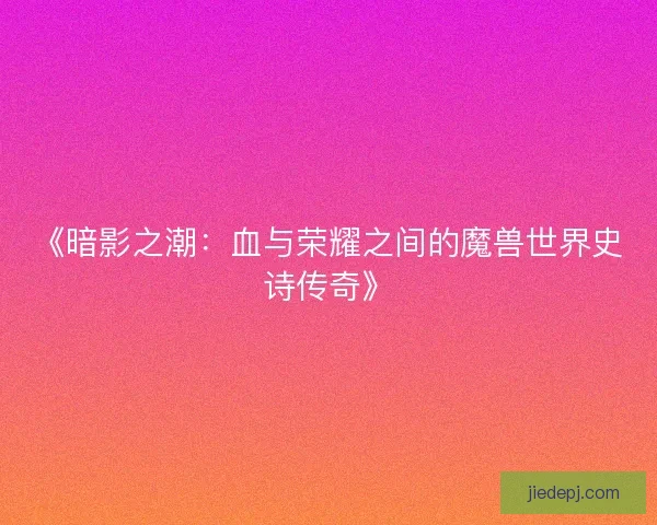 《暗影之潮：血与荣耀之间的魔兽世界史诗传奇》